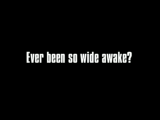 "Ever been so wide awake?" (Polskie Tłumaczenie: Czy kiedykolwiek byłeś tak rozbudzony?)