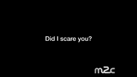 "Did I scare you?"