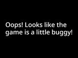 "Oops! Looks like the game is a little buggy!"