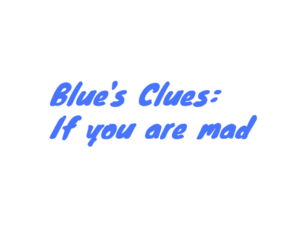 BluesCluesYouAreMad.PNG