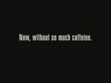 Now, without so much caffeine.